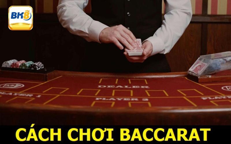 Cách chơi baccarat chi tiết mà bạn nên biết